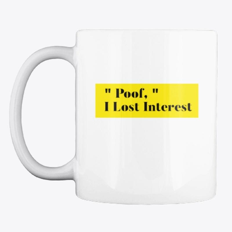 "POOF'  LOST INTEREST 